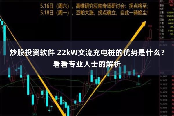 炒股投资软件 22kW交流充电桩的优势是什么？看看专业人士的解析