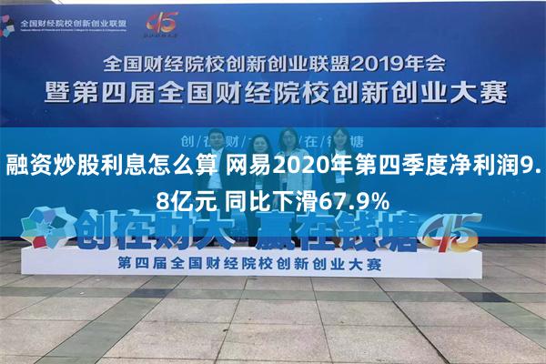 融资炒股利息怎么算 网易2020年第四季度净利润9.8亿元 同比下滑67.9%